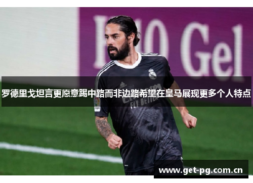 罗德里戈坦言更愿意踢中路而非边路希望在皇马展现更多个人特点 罗德里戈坦言更愿意踢中路而非边路希望在皇马展现更多个人特点
